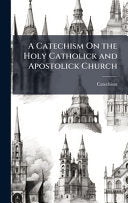 Catechism On the Holy Catholick and Apostolick Church