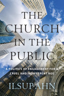 Church in the Public: A Politics of Engagement for a Cruel and Indifferent Age