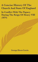 Concise History Of The Church And State Of England: In Conflict With The Papacy During The Reign Of Henry VIII (1874)