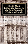 25 Most Influential People in the Post-Apostolic Christian Church
