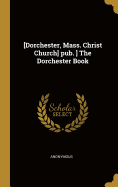 [Dorchester, Mass. Christ Church] pub. ] The Dorchester Book
