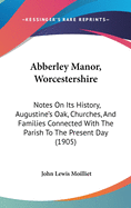 Abberley Manor, Worcestershire: Notes On Its History, Augustine's Oak, Churches, And Families Connected With The Parish To The Present Day (1905)