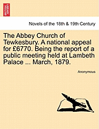 Abbey Church of Tewkesbury. a National Appeal for 6770. Being the Report of a Public Meeting Held at Lambeth Palace ... March, 1879.
