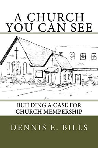 Church You Can See: Building a Case for Church Membership