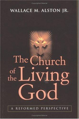 Church of the Living God: A Reformed Perspective (Rev & Updated)