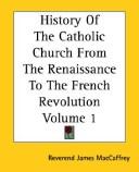 History Of The Catholic Church From The Renaissance To The French Revolution Volume 1