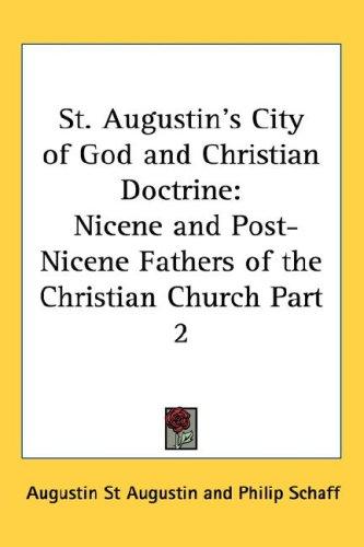 St. Augustin's City of God and Christian Doctrine: Nicene and Post-Nicene Fathers of the Christian Church Part 2