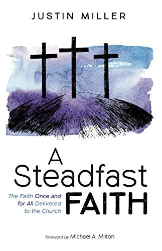 Steadfast Faith: The Faith Once and for All Delivered to the Church