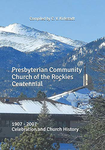 Presbyterian Community Church of the Rockies Centennial: 1907 - 2007 Celebration and Church History
