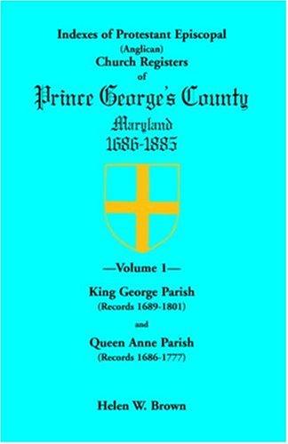 Indexes of Protestant Episcopal (Anglican) Church Registers of Prince George's County, 1686-1885. Volume 1: King George Parish (Records 1689-1801) & Q