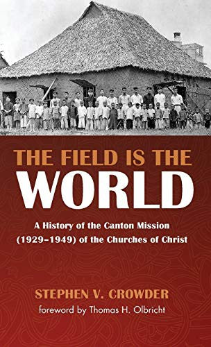 Field Is the World: A History of the Canton Mission (1929-1949) of the Churches of Christ