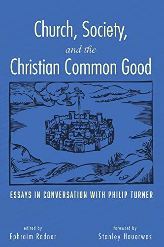 Church, Society, and the Christian Common Good: Essays in Conversation with Philip Turner