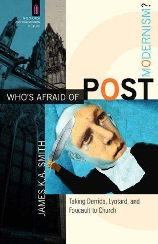 Who's Afraid of Postmodernism?: Taking Derrida, Lyotard, and Foucault to Church