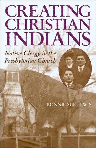 Creating Christian Indians: Native Clergy in the Presbyterian Church