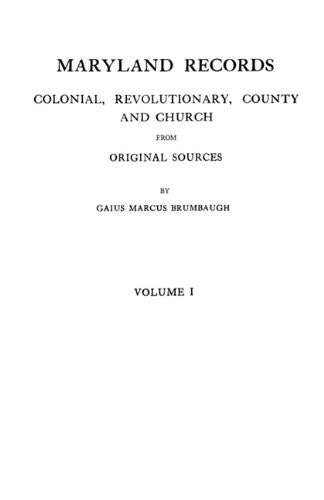 Maryland Records: Colonial, Revolutionary, County and Church from Original Sources. in Two Volumes. Volume I
