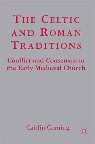 Celtic and Roman Traditions: Conflict and Consensus in the Early Medieval Church (2006)