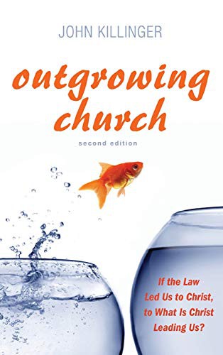 Outgrowing Church, Second Edition: If the Law Led Us to Christ, to What Is Christ Leading Us?