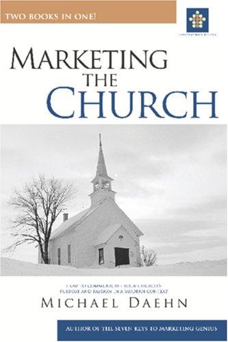 Marketing the Church; How to Communicate Your Church's Purpose and Passion in a Modern Context