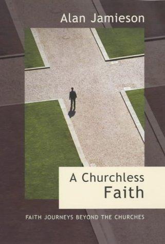 Churchless Faith, A - Faith Journeys beyond the Churches