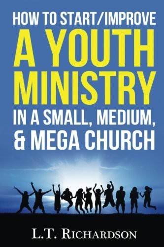 How to Start/Improve a YOUTH MINISTRY In a Small, Medium, & Mega Church