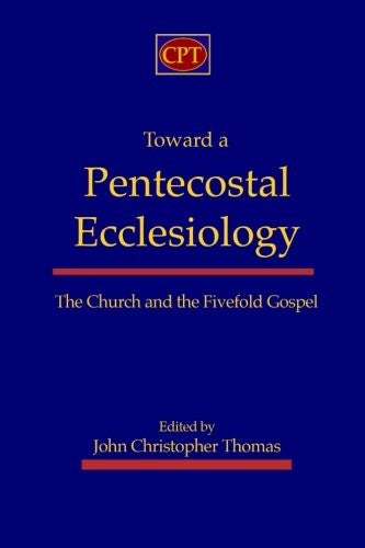Toward a Pentecostal Ecclesiology: The Church and the Fivefold Gospel