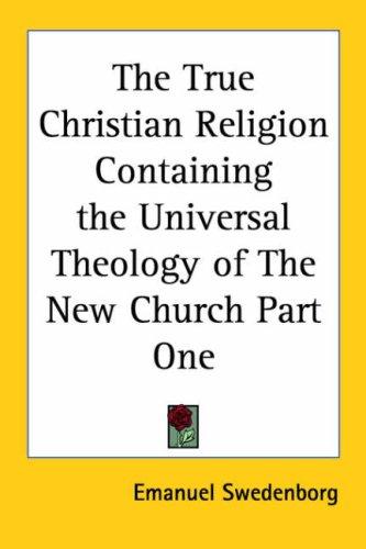 True Christian Religion Containing the Universal Theology of The New Church Part One