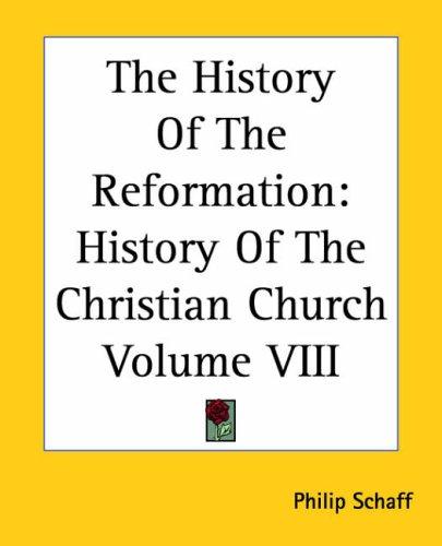 History Of The Reformation: History Of The Christian Church Volume VIII