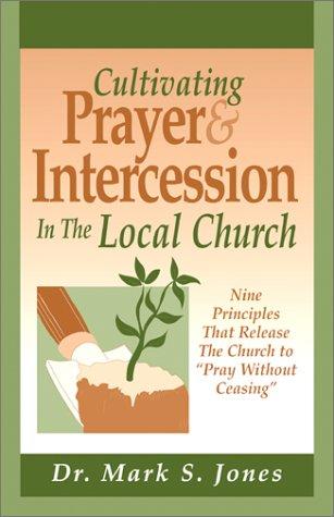Cultivating Prayer & Intercession in the Local Church: 9 Principles That Release the Church to Pray Without Ceasing