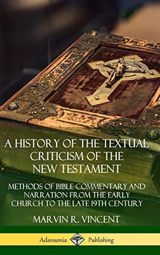 History of the Textual Criticism of the New Testament: Methods of Bible Commentary and Narration from the Early Church to the late 19th Century (Hardc