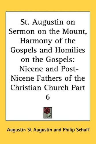 St. Augustin on Sermon on the Mount, Harmony of the Gospels and Homilies on the Gospels: Nicene and Post-Nicene Fathers of the Christian Church Part 6