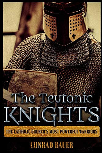 Teutonic Knights: The Catholic Church's Most Powerful Warriors