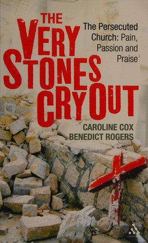 Very Stones Cry Out: The Persecuted Church: Pain, Passion and Praise