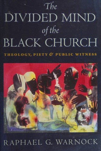 Divided Mind of the Black Church: Theology, Piety, and Public Witness