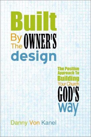 Built by the Owner's Design: The Positive Approach to Building Your Church God's Way