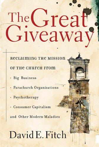 Great Giveaway: Reclaiming the Mission of the Church from Big Business, Parachurch Organizations, Psychotherapy, Consumer Capitalism,