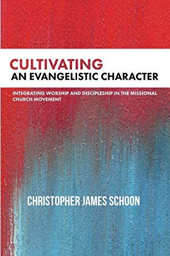 Cultivating an Evangelistic Character: Integrating Worship and Discipleship in the Missional Church Movement