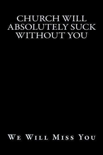 Church Will Absolutely Suck Without You: We Will Miss You