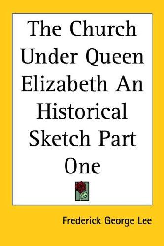 Church Under Queen Elizabeth An Historical Sketch Part One
