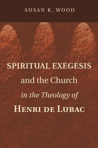 Spiritual Exegesis and the Church in the Theology of Henri de Lubac