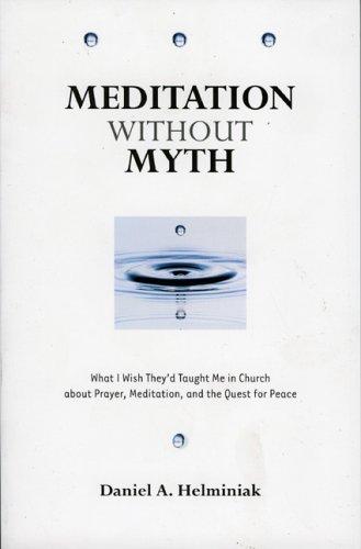 Meditation Without Myth What I Wish They'd Taught Me in Church About Prayer, Meditation, and the Quest for Peace