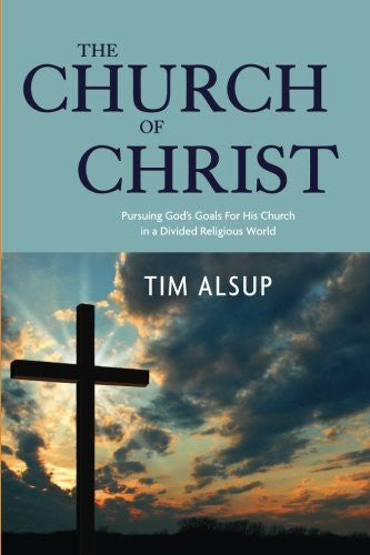 Church of Christ: Pursuing God's Goals for His Church in a Divided Religious World