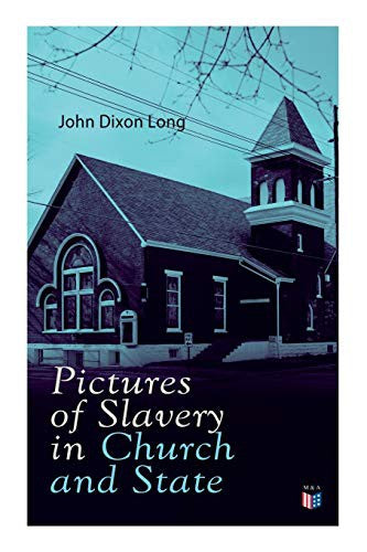 Pictures of Slavery in Church and State: Including Personal Reminiscences, Biographical Sketches and Anecdotes on Slavery by John Wesley and Richard W