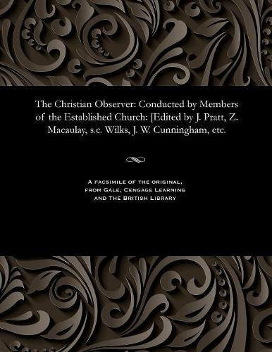 Christian Observer: Conducted by Members of the Established Church: [edited by J. Pratt, Z. Macaulay, S.C. Wilks, J. W. Cunningham, Etc.