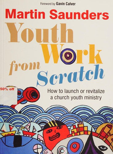 Youth Work from Scratch: How to launch or revitalize a church youth ministry