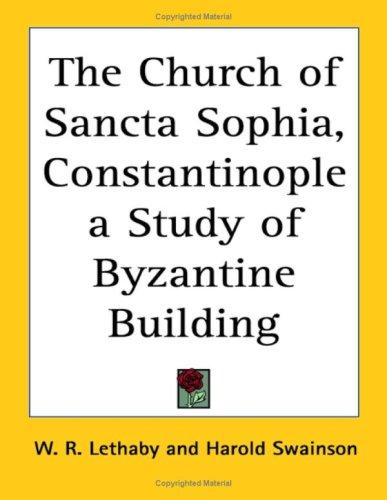 Church of Sancta Sophia, Constantinople a Study of Byzantine Building