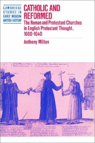 Catholic and Reformed: The Roman and Protestant Churches in English Protestant Thought, 1600 1640 (Revised)