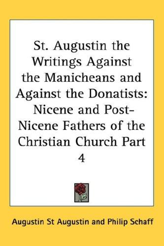 St. Augustin the Writings Against the Manicheans and Against the Donatists: Nicene and Post-Nicene Fathers of the Christian Church Part 4