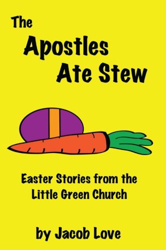 Apostles Ate Stew: Easter Stories from the Little Green Church