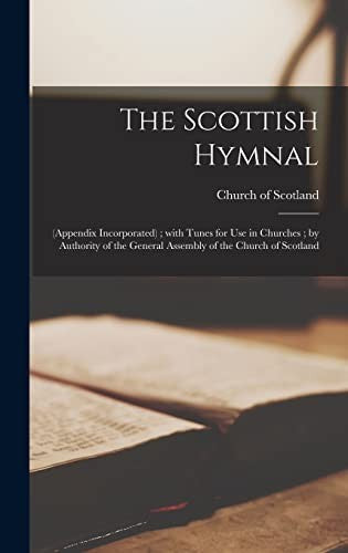 Scottish Hymnal: (Appendix Incorporated); With Tunes for Use in Churches; by Authority of the General Assembly of the Church of Scotlan