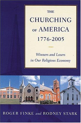 Churching of America, 1776-2005: Winners and Losers in Our Religious Economy (Revised and Expanded)